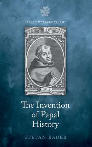 The Invention of Papal History: Onofrio Panvinio between Renaissance and Catholic Reform de Stefan Bauer