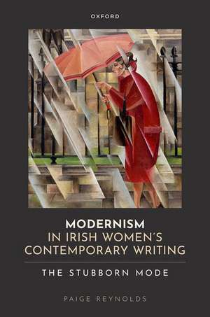 Modernism in Irish Women's Contemporary Writing: The Stubborn Mode de Paige Reynolds