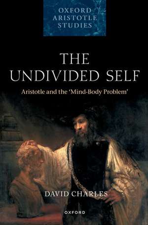 The Undivided Self: Aristotle and the 'Mind-Body Problem' de David Charles