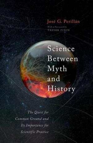 Science Between Myth and History: The Quest for Common Ground and Its Importance for Scientific Purpose de Jose Perillan