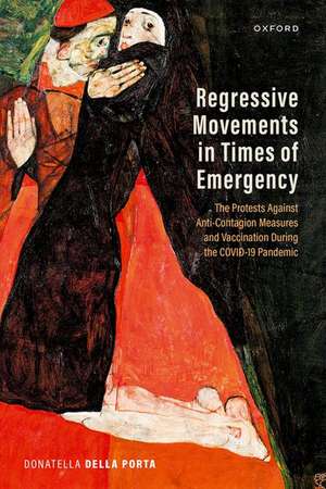 Regressive Movements in Times of Emergency: The Protests Against Anti-Contagion Measures and Vaccination During the Covid-19 Pandemic de Donatella Della Porta