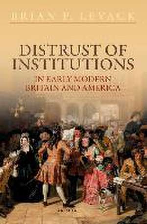 Distrust of Institutions in Early Modern Britain and America de Brian P. Levack