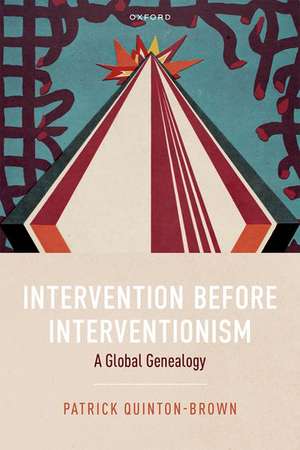 Intervention before Interventionism: A Global Genealogy de Patrick Quinton-Brown