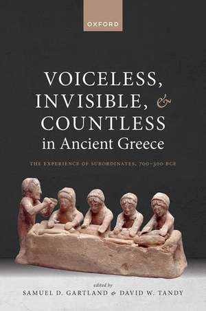 Voiceless, Invisible, and Countless in Ancient Greece: The Experience of Subordinates, 700—300 BCE de Samuel D. Gartland