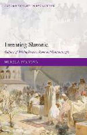 Inventing Slavonic: Cultures of Writing Between Rome and Constantinople de Mirela Ivanova