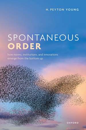 Spontaneous Order: How Norms, Institutions, and Innovations Emerge from the Bottom Up de H. Peyton Young