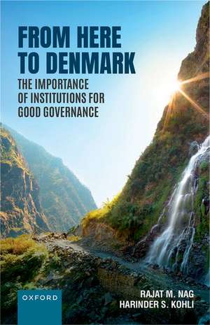 From Here to Denmark: The Importance of Institutions for Good Governance de Rajat M. Nag