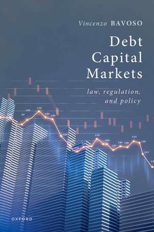 Debt Capital Markets: Law, Regulation, and Policy de Vincenzo Bavoso