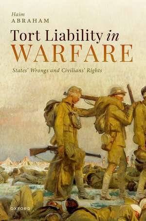 Tort Liability in Warfare: States' Wrongs and Civilians' Rights de Haim Abraham