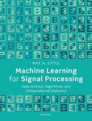 Machine Learning for Signal Processing: Data Science, Algorithms, and Computational Statistics de Max A. Little