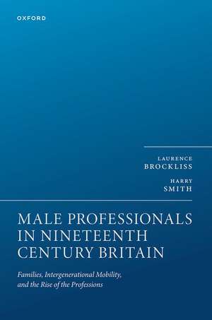 Male Professionals in Nineteenth Century Britain: Families, Intergenerational Mobility, and the Rise of the Professions de Laurence Brockliss