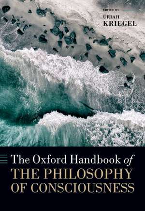 The Oxford Handbook of the Philosophy of Consciousness de Uriah Kriegel