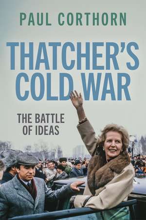 Thatcher's Cold War: The Battle of Ideas de Paul Corthorn