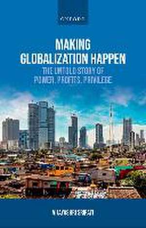 Making Globalization Happen: The Untold Story of Power, Profits, Privilege de Vijayashri Sripati