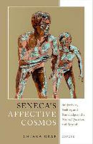 Seneca's Affective Cosmos: Subjectivity, Feeling, and Knowledge in the Natural Questions and Beyond de Chiara Graf