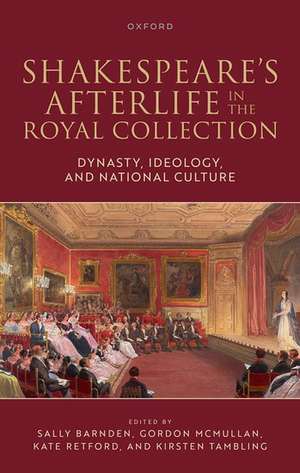 Shakespeare's Afterlife in the Royal Collection: Dynasty, Ideology, and National Culture de Sally Barnden