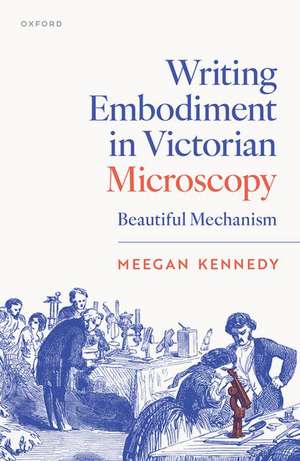 Writing Embodiment in Victorian Microscopy: Beautiful Mechanism de Meegan Kennedy