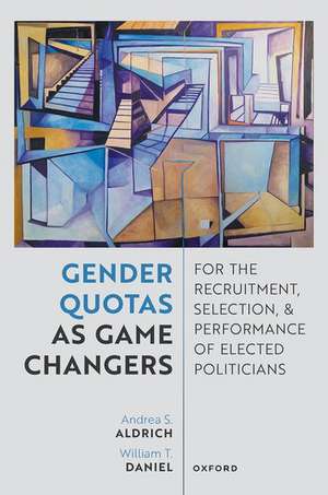 Gender Quotas as Game Changers for the Recruitment, Selection, and Performance of Elected Politicians de Andrea Aldrich