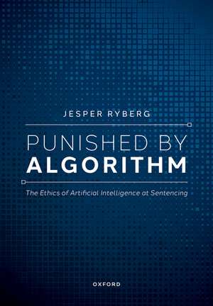 Punished by Algorithm: The Ethics of Artificial Intelligence at Sentencing de Jesper Ryberg