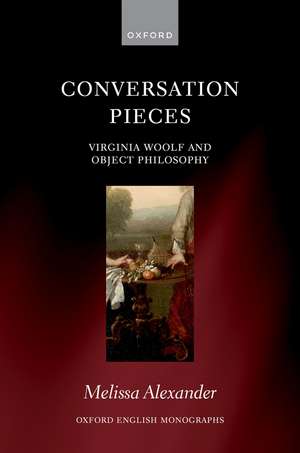 Conversation Pieces: Virginia Woolf and Object Philosophy de Melissa Alexander