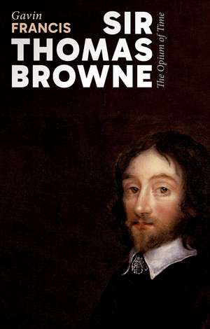 Sir Thomas Browne: The Opium of Time de Gavin Francis
