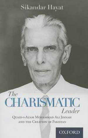 The Charismatic Leader-Quaid-i-Azam M.A. Jinnah and the Creation of Pakistan de Sikandar Hayat