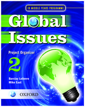 Global Issues: MYP Project Organizer 2: IB Middle Years Programme de Barclay Lelievre