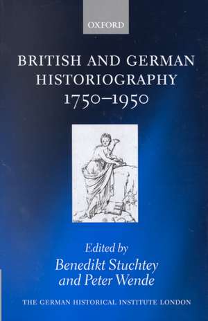 British and German Historiography, 1750-1950: Traditions, Perceptions, and Transfers de Benedikt Stuchtey