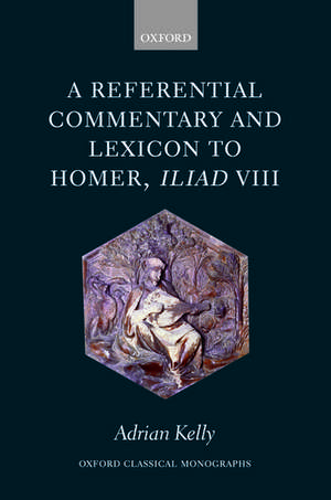 A Referential Commentary and Lexicon to Homer, Iliad VIII de Adrian Kelly