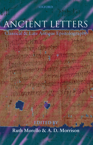 Ancient Letters: Classical and Late Antique Epistolography de Ruth Morello