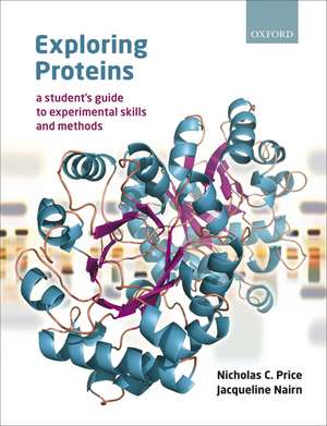 Exploring Proteins: a student's guide to experimental skills and methods de Nicholas Price