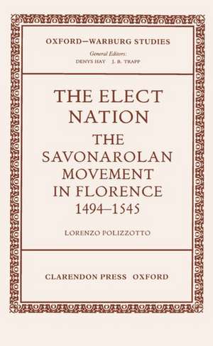 The Elect Nation: The Savonarolan Movement in Florence, 1494-1545 de Lorenzo Polizzotto