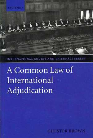 A Common Law of International Adjudication de Chester Brown