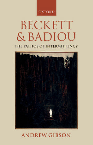 Beckett and Badiou: The Pathos of Intermittency de Andrew Gibson