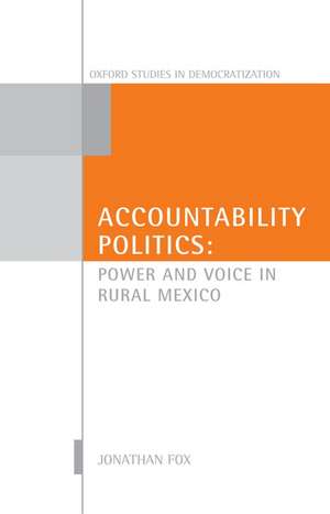 Accountability Politics: Power and Voice in Rural Mexico de Jonathan A. Fox