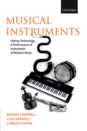 Musical Instruments: History, Technology, and Performance of Instruments of Western Music de Donald Murray Campbell