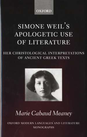 Simone Weil's Apologetic Use of Literature: Her Christological Interpretation of Ancient Greek Texts de Marie Cabaud Meaney