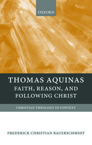 Thomas Aquinas: Faith, Reason, and Following Christ de Frederick Christian Bauerschmidt