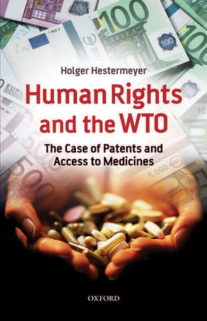 Human Rights and the WTO: The Case of Patents and Access to Medicines de Holger P. Hestermeyer