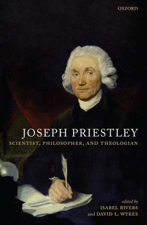 Joseph Priestley: Scientist, Philosopher, and Theologian de Isabel Rivers