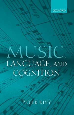 Music, Language, and Cognition: And Other Essays in the Aesthetics of Music de Peter Kivy