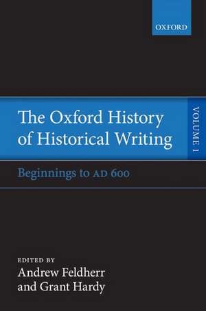 The Oxford History of Historical Writing: Volume 1: Beginnings to AD 600 de Andrew Feldherr