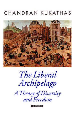 The Liberal Archipelago: A Theory of Diversity and Freedom de Chandran Kukathas