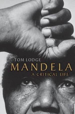 Mandela: A Critical Life de Tom Lodge