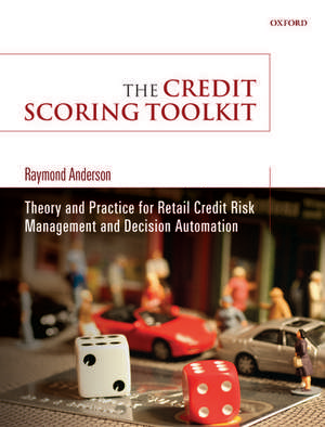 The Credit Scoring Toolkit: Theory and Practice for Retail Credit Risk Management and Decision Automation de Raymond Anderson