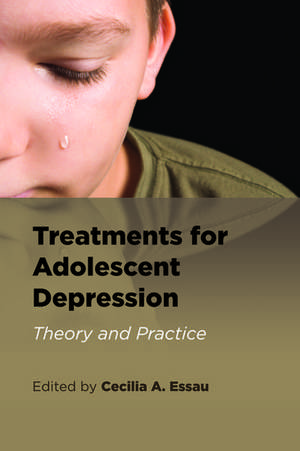 Treatments for Adolescent Depression: Theory and Practice de Cecilia Essau