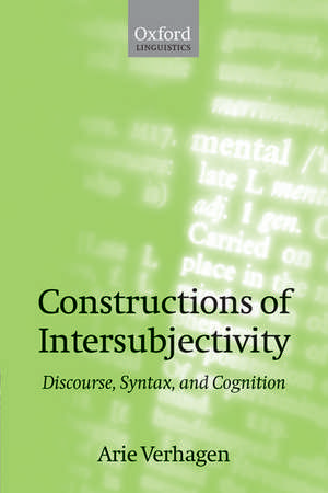 Constructions of Intersubjectivity: Discourse, Syntax, and Cognition de Arie Verhagen