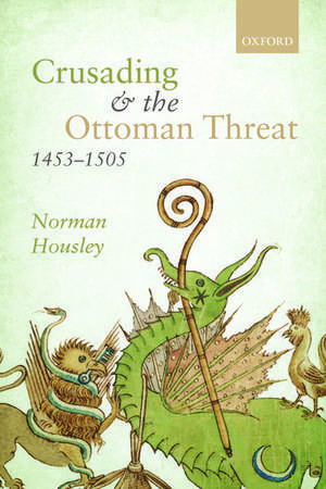 Crusading and the Ottoman Threat, 1453-1505 de Norman Housley