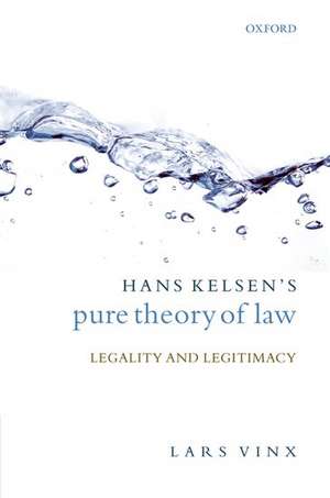 Hans Kelsen's Pure Theory of Law: Legality and Legitimacy de Lars Vinx