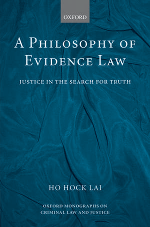 A Philosophy of Evidence Law: Justice in the Search for Truth de H. L. Ho